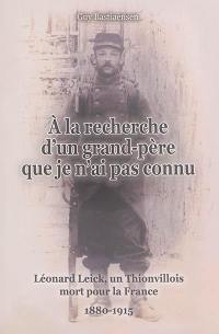 A la recherche d'un grand-père que je n'ai pas connu : Léonard Leick, un Thionvillois mort pour la France, 1880-1914