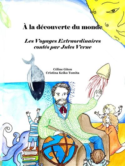 A la découverte du monde : les Voyages extraordinaires contés par Jules Verne