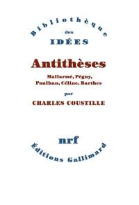 Antithèses : Mallarmé, Péguy, Paulhan, Céline, Barthes