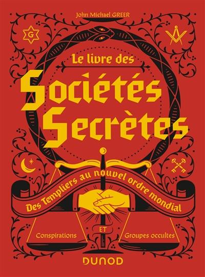 Le livre des sociétés secrètes : des Templiers au nouvel ordre mondial : conspirations et groupes occultes