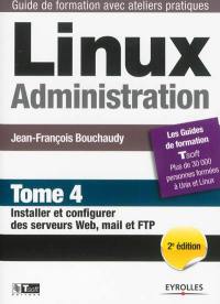 Linux administration. Vol. 4. Installer et configurer des serveurs web, mail et FTP