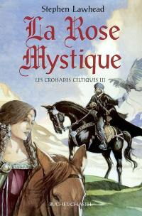 Les croisades celtiques. Vol. 3. La rose mystique