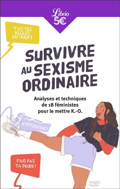 Survivre au sexisme ordinaire : analyses et techniques de 18 féministes pour le mettre KO