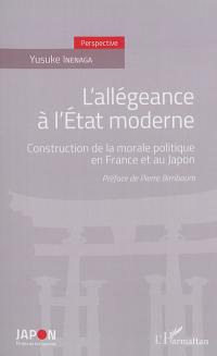 L'allégeance à l'Etat moderne : construction de la morale politique en France et au Japon