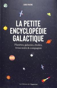 La petite encyclopédie galactique : planètes, galaxies, étoiles, trous noirs & Cie