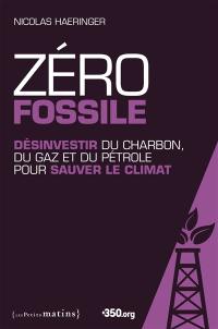 Zéro fossile : désinvestir du charbon, du gaz et du pétrole pour sauver le climat