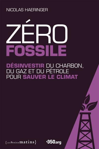 Zéro fossile : désinvestir du charbon, du gaz et du pétrole pour sauver le climat
