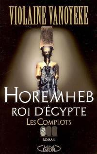 Horemheb, roi d'Egypte. Vol. 1. Les complots