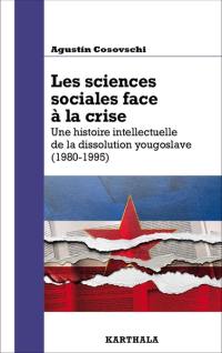 Les sciences sociales face à la crise : une histoire intellectuelle de la dissolution yougoslave (1980-1995)