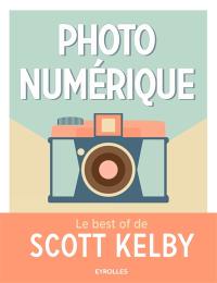 Photo numérique : le best of de Scott Kelby