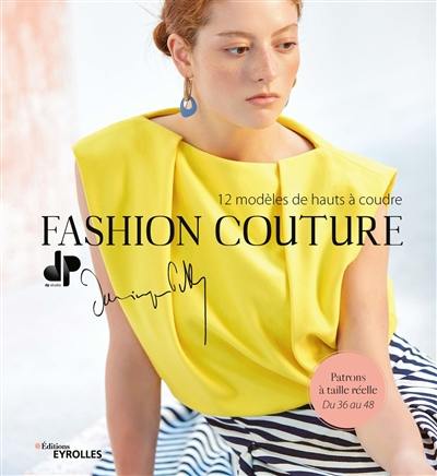 Fashion couture : 12 modèles de hauts à coudre : patrons à taille réelle du 36 au 48