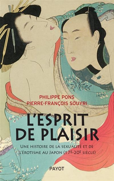 L'esprit de plaisir : une histoire de la sexualité et de l'érotisme au Japon (17e-20e siècle)