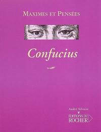 Confucius, 551-479 av. J.-C. : maximes et pensées