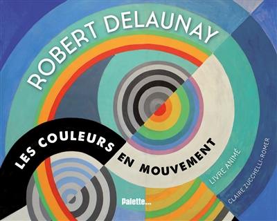 Robert Delaunay : les couleurs en mouvement : livre animé