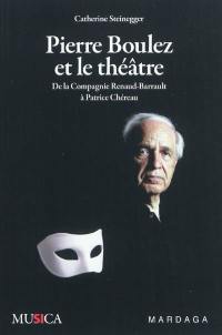 Pierre Boulez et le théâtre : de la Compagnie Renaud-Barrault à Patrice Chéreau