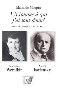 L'homme à qui j'ai tout donné : une vie entre art et amour : Marianne Werefkin, Alexej Jawlensky