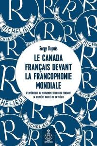 Le Canada français devant la Francophonie mondiale : expérience du mouvement Richelieu pendant la deuxième moitié du XXe siècle