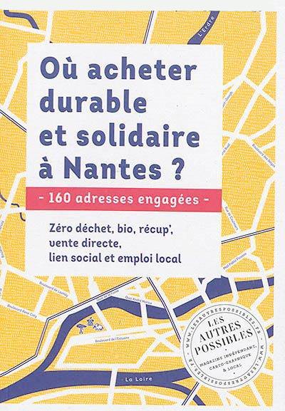Où acheter durable et solidaire à Nantes ? : 160 adresses engagées : zéro déchet, bio, récup', vente directe, lien social et emploi local