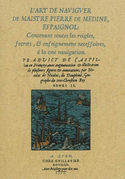 L'art de naviguer de maistre Pierre de Médine, espaignol : contenant toutes les reigles, secrets, & enseignements nécessaires, à la bonne navigation