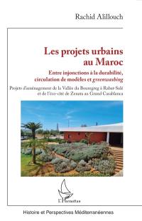 Les projets urbains au Maroc : entre injonctions à la durabilité, circulation de modèles et greenwashing : projets d'aménagement de la Vallée du Bouregreg à Rabat-Salé et de l'éco-cité de Zenata au Grand Casablanca