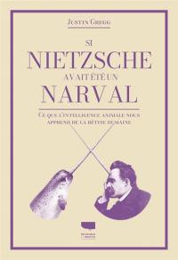 Si Nietzsche avait été un narval : ce que l'intelligence animale nous apprend de la bêtise humaine