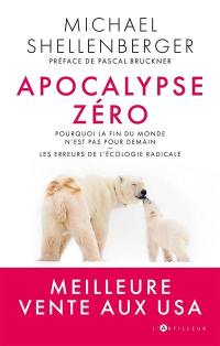 Apocalypse zéro : pourquoi la fin du monde n'est pas pour demain : les erreurs de l'écologie radicale