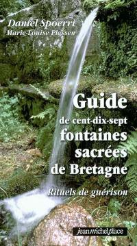 Guide de cent dix-sept fontaines sacrées de Bretagne : rituels de guérison