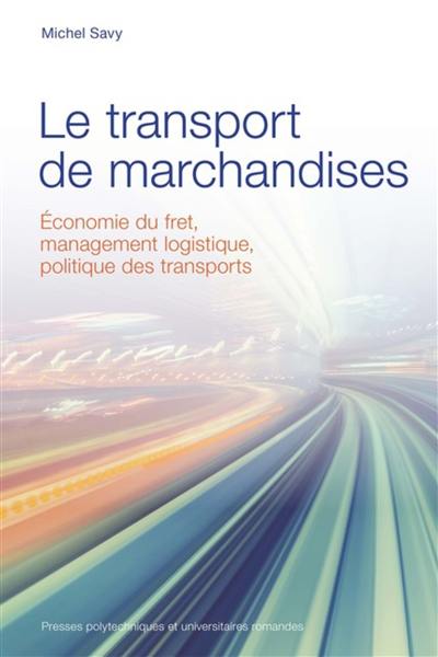 Le transport de marchandises : économie du fret, management logistique, politique des transports