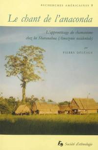 Le chant de l'anaconda : l'apprentissage du chamanisme chez les Sharanahua (Amazonie occidentale)