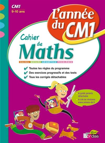 Cahier de maths, l'année du CM1, 9-10 ans : calcul, mesure, géométrie, problèmes