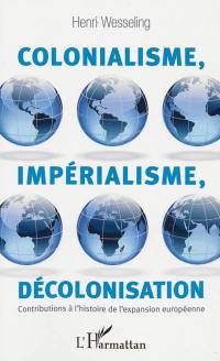 Colonialisme, impérialisme, décolonisation : contributions à l'histoire de l'expansion européenne