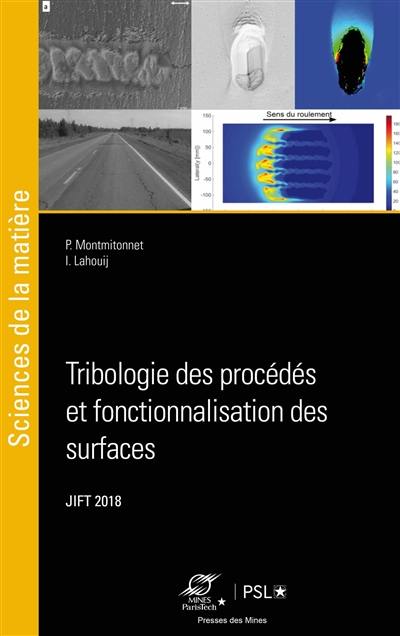 Tribologie des procédés et fonctionnalisation des surfaces : actes des 30es Journées internationales francophones de tribologie, JIFT 2018, Sophia-Antipolis, 16-18 mai 2018