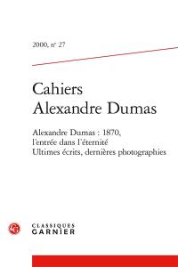 Alexandre Dumas : 1870, l'entrée dans l'éternité : ultimes écrits, dernières photographies