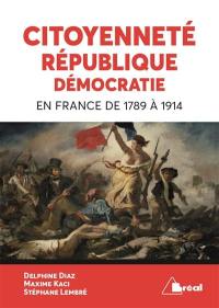 Citoyenneté, république, démocratie : en France de 1789 à 1914