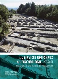 Les services régionaux de l'archéologie : 1991-2021 : trente ans d'une histoire en mouvement