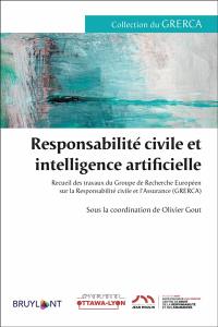 Responsabilité civile et intelligence artificielle : recueil des travaux du Groupe de recherche européen sur la responsabilité civile et l'assurance (Grerca)