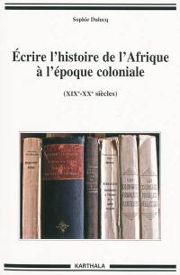 Ecrire l'histoire de l'Afrique à l'époque coloniale (XIXe-XXe siècles)