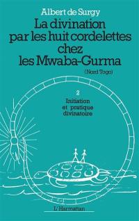La Divination par les huit cordelettes chez les Mwaba-Gurma (Nord Togo). Vol. 2. L'Initiation du devin et la pratique divinatoire