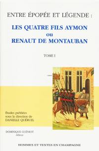 Entre épopée et légende : Les quatre fils Aymon ou Renaut de Montauban. Vol. 1