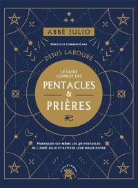 Le guide complet des pentacles & prières : fabriquer soi-même les 46 pentacles de l'abbé Julio et activer leur magie divine