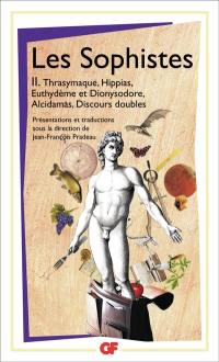 Les sophistes. Vol. 2. Thrasymaque, Hippias, Euthydème et Dionysodore, Alcidamas, discours doubles