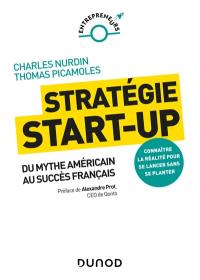 Stratégie start-up : du mythe américain au succès français : connaître la réalité pour se lancer sans se planter