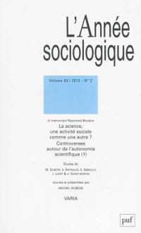 Année sociologique (L'), n° 2 (2013). La science, une activité sociale comme une autre ? : controverses autour de l'autonomie scientifique (1) : in memoriam Raymond Boudon