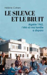 Le silence et le bruit : Algérie 1962, l'été où ma famille a disparu