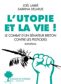 L'utopie et la vie ! : le combat d'un sénateur breton contre les pesticides : entretiens