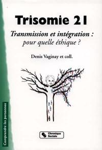 Trisomie 21 : transmission et intégration : pour quelle éthique ?