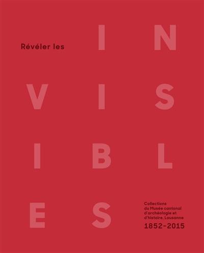 Révéler les invisibles : collections du Musée cantonal d'archéologie et d'histoire, Lausanne : 1852-2015