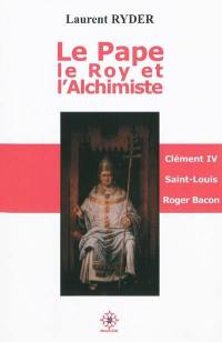 Le pape, le roy et l'alchimiste : Clément IV, Saint Louis, Roger Bacon