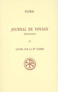 Journal de voyage (Itinéraire). Lettre sur la bienheureuse Egérie