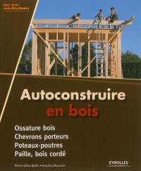 Autoconstruire en bois : ossature bois, chevrons porteurs, poteaux-poutres, paille, bois cordé